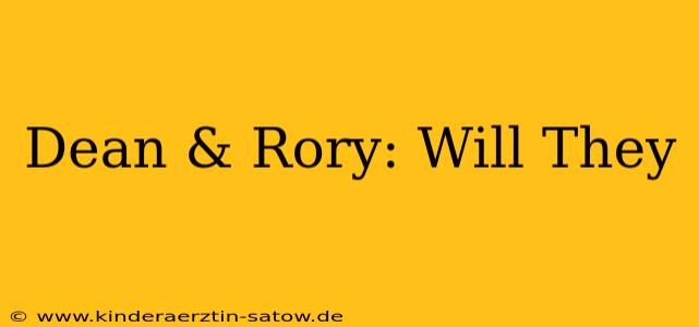 Dean & Rory: Will They