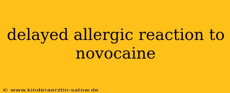 delayed allergic reaction to novocaine