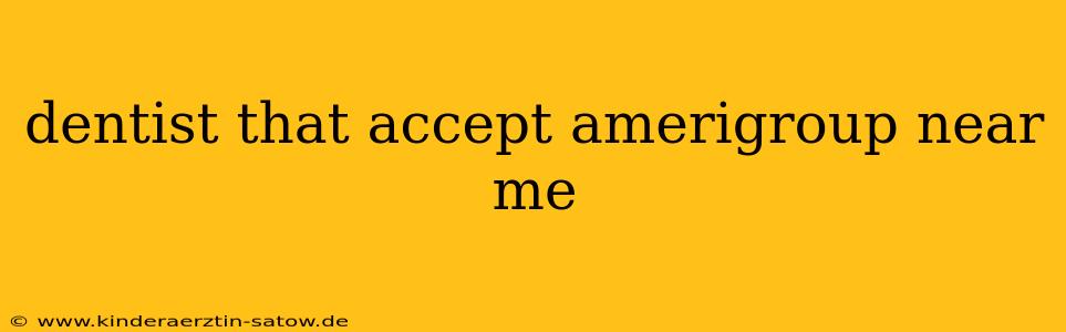 dentist that accept amerigroup near me