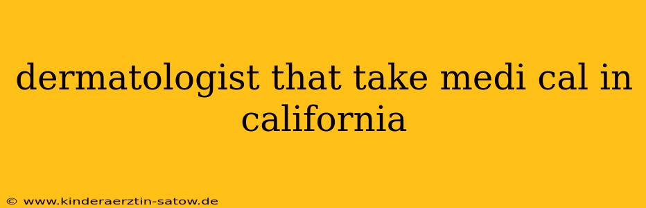 dermatologist that take medi cal in california