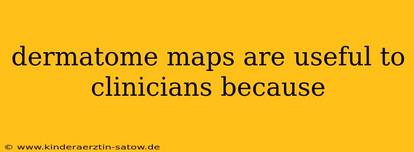 dermatome maps are useful to clinicians because