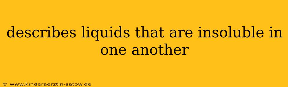describes liquids that are insoluble in one another