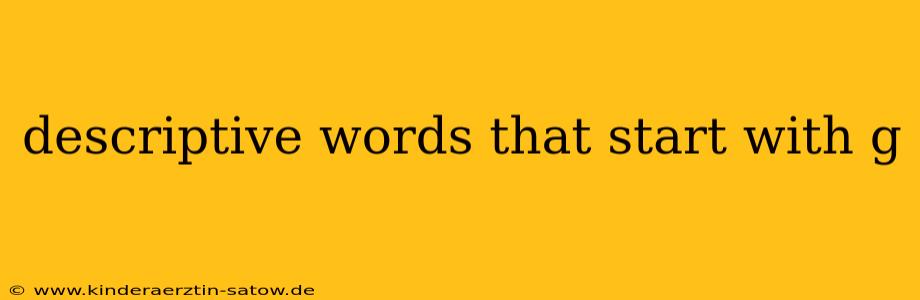 descriptive words that start with g