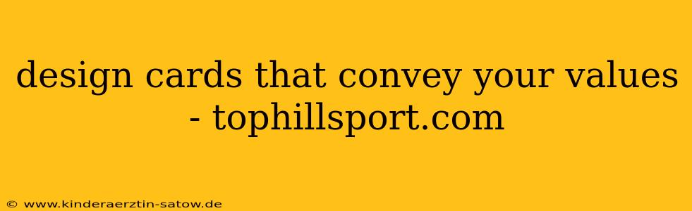 design cards that convey your values - tophillsport.com