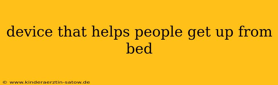 device that helps people get up from bed