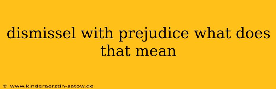 dismissel with prejudice what does that mean