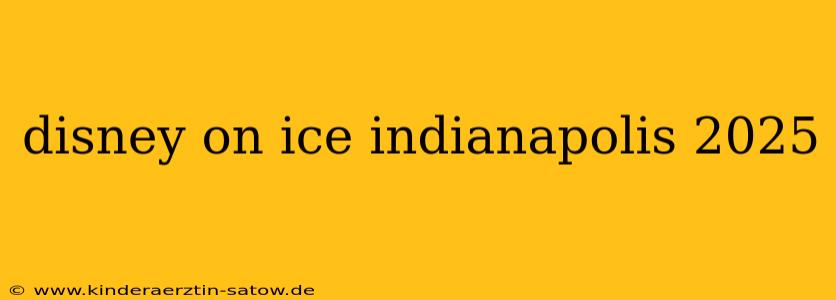 disney on ice indianapolis 2025
