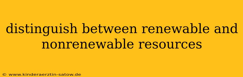 distinguish between renewable and nonrenewable resources