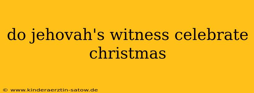do jehovah's witness celebrate christmas