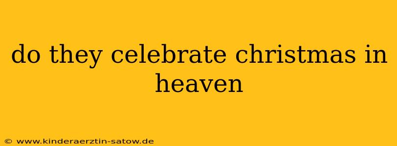 do they celebrate christmas in heaven