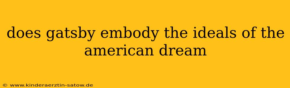 does gatsby embody the ideals of the american dream