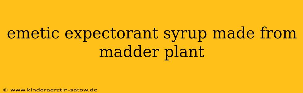 emetic expectorant syrup made from madder plant