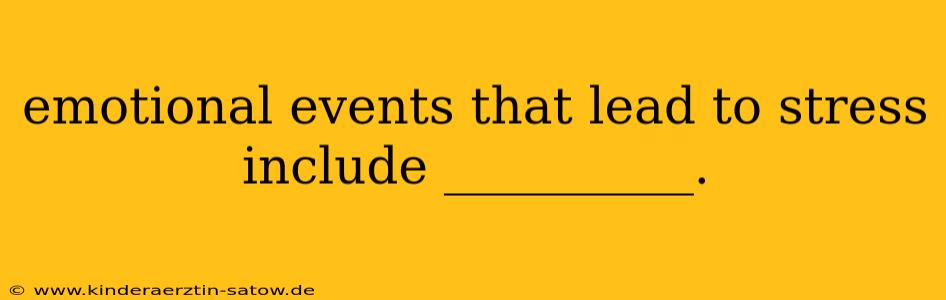 emotional events that lead to stress include __________.