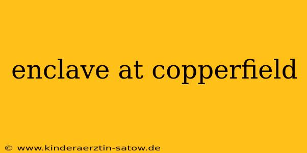 enclave at copperfield