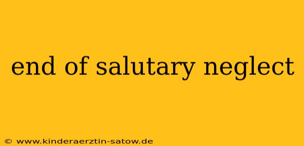 end of salutary neglect