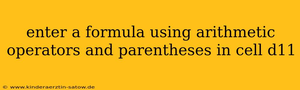 enter a formula using arithmetic operators and parentheses in cell d11