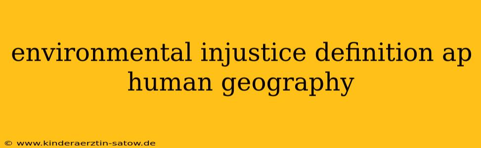 environmental injustice definition ap human geography