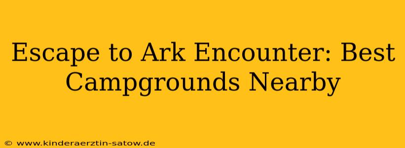 Escape to Ark Encounter: Best Campgrounds Nearby