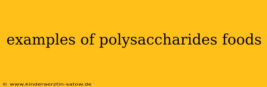 examples of polysaccharides foods