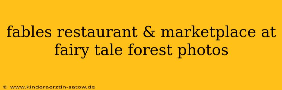fables restaurant & marketplace at fairy tale forest photos