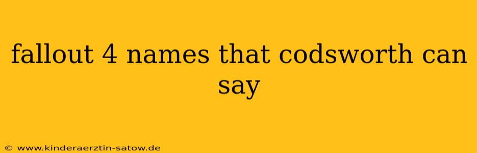 fallout 4 names that codsworth can say