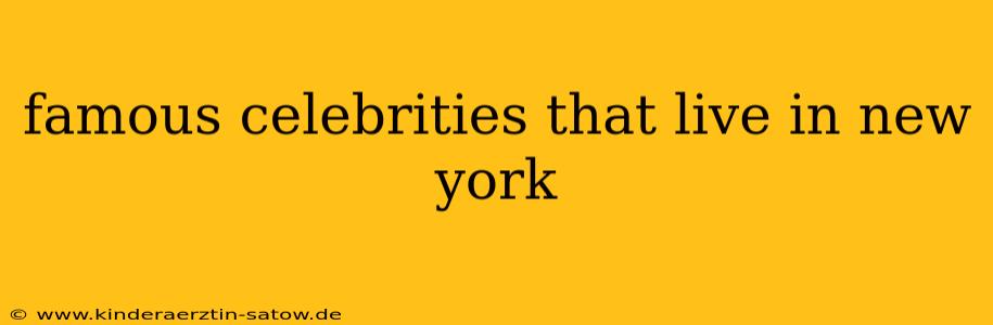 famous celebrities that live in new york