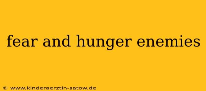 fear and hunger enemies