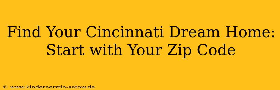 Find Your Cincinnati Dream Home: Start with Your Zip Code