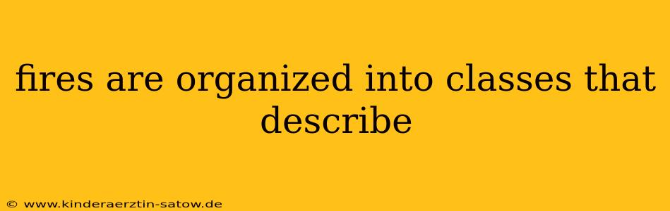 fires are organized into classes that describe