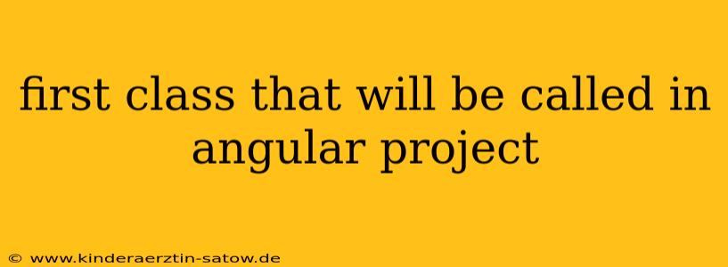 first class that will be called in angular project