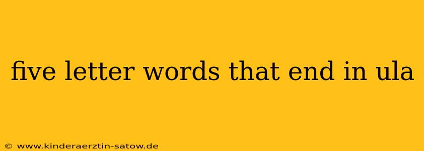 five letter words that end in ula
