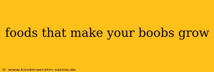 foods that make your boobs grow