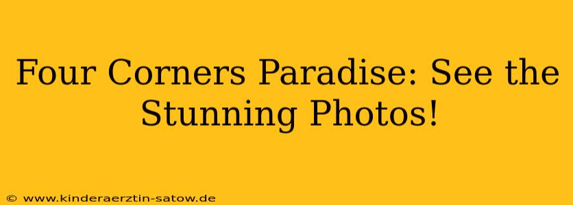 Four Corners Paradise: See the Stunning Photos!