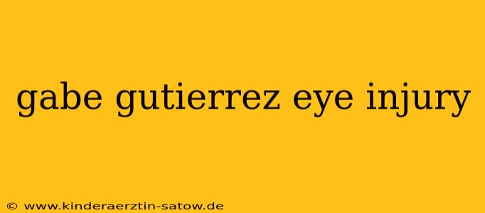 gabe gutierrez eye injury