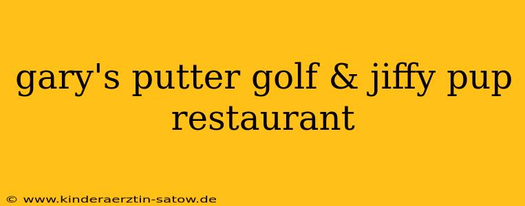 gary's putter golf & jiffy pup restaurant