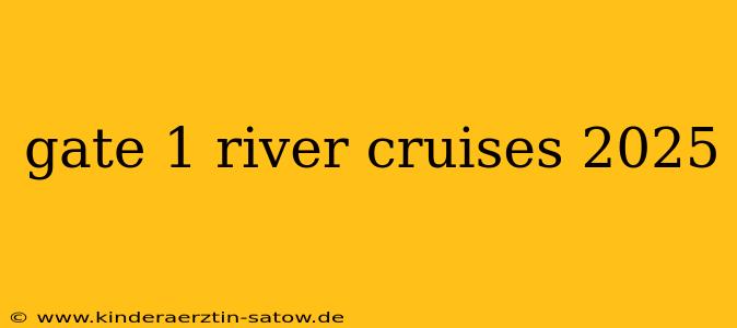 gate 1 river cruises 2025