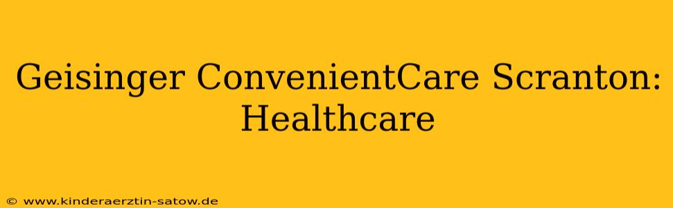 Geisinger ConvenientCare Scranton: Healthcare
