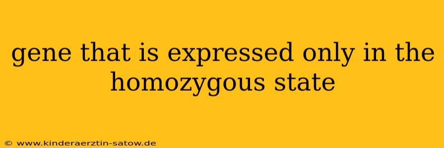 gene that is expressed only in the homozygous state