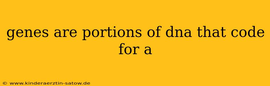 genes are portions of dna that code for a