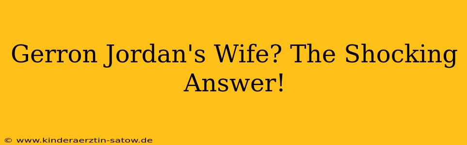 Gerron Jordan's Wife? The Shocking Answer!