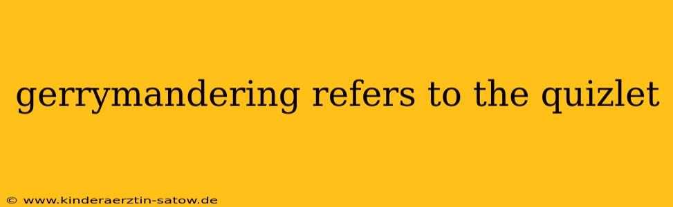 gerrymandering refers to the quizlet