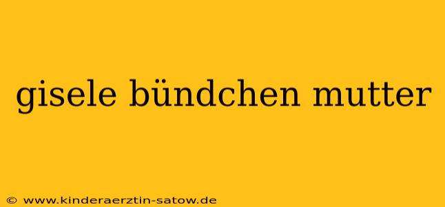 gisele bündchen mutter