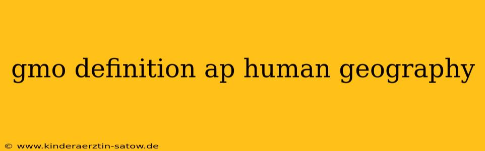 gmo definition ap human geography