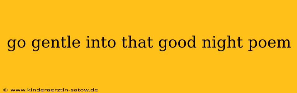 go gentle into that good night poem