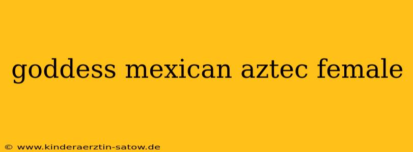 goddess mexican aztec female