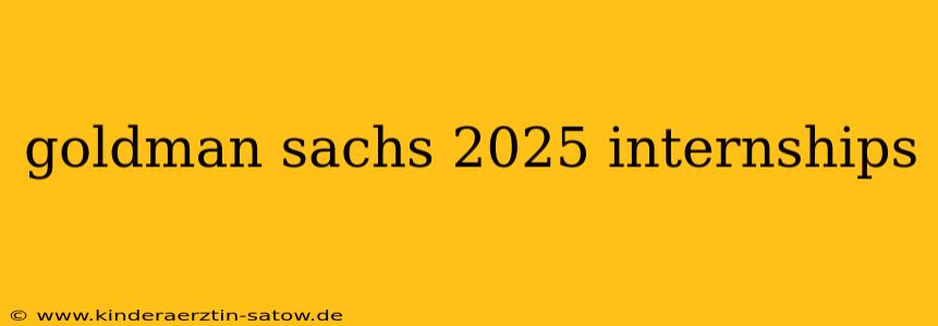 goldman sachs 2025 internships