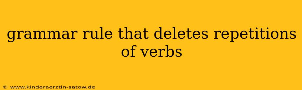 grammar rule that deletes repetitions of verbs
