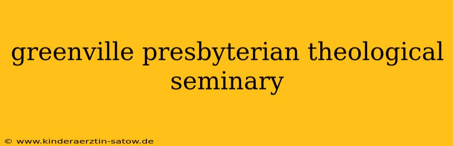 greenville presbyterian theological seminary