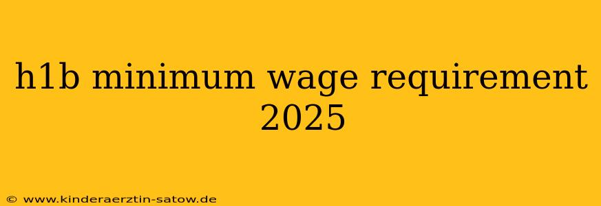 h1b minimum wage requirement 2025