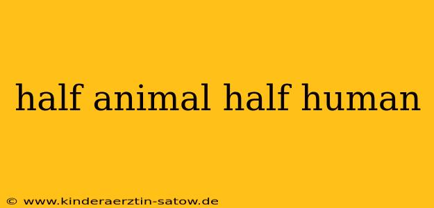 half animal half human